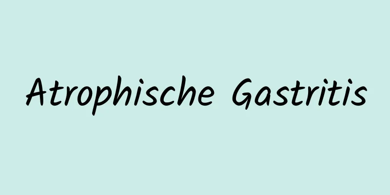 Atrophische Gastritis