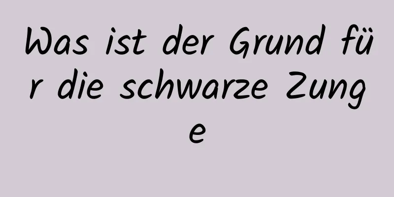 Was ist der Grund für die schwarze Zunge