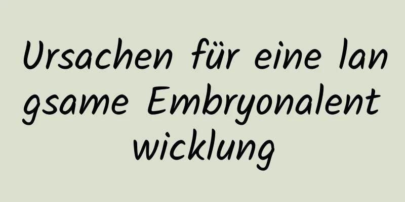 Ursachen für eine langsame Embryonalentwicklung