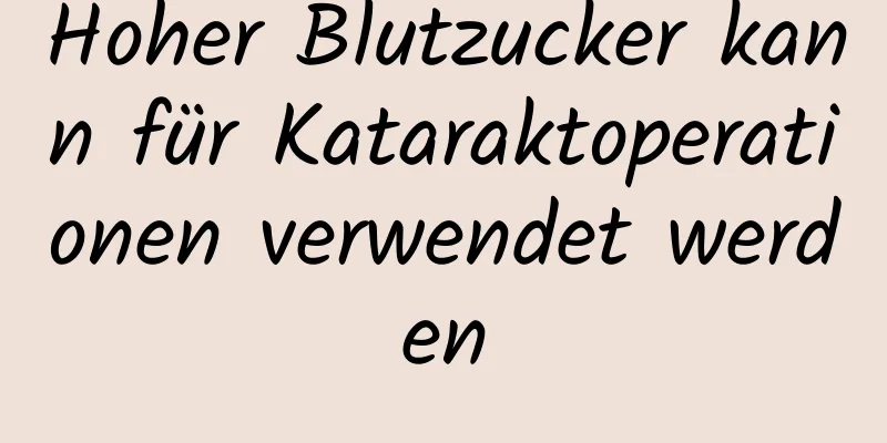 Hoher Blutzucker kann für Kataraktoperationen verwendet werden