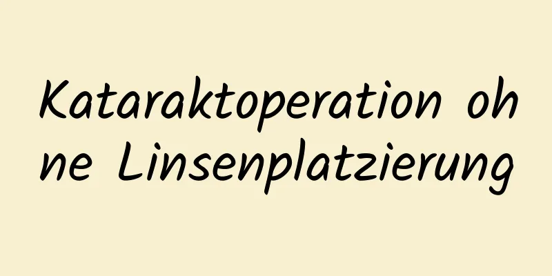 Kataraktoperation ohne Linsenplatzierung