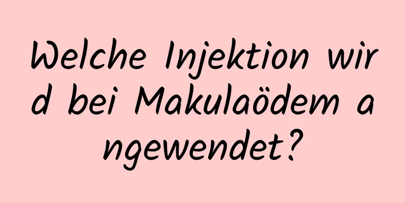 Welche Injektion wird bei Makulaödem angewendet?