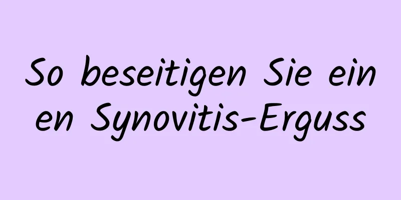 So beseitigen Sie einen Synovitis-Erguss