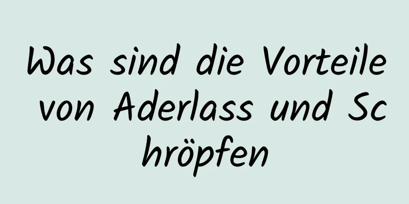 Was sind die Vorteile von Aderlass und Schröpfen