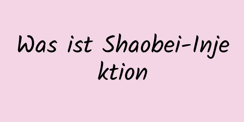 Was ist Shaobei-Injektion