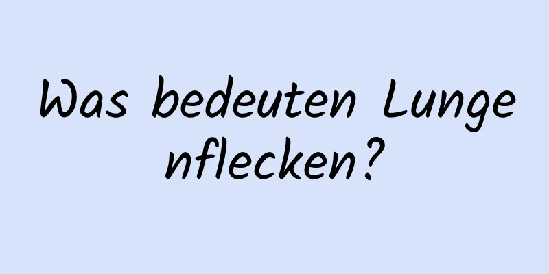 Was bedeuten Lungenflecken?