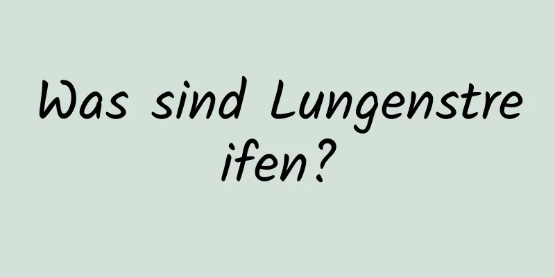 Was sind Lungenstreifen?