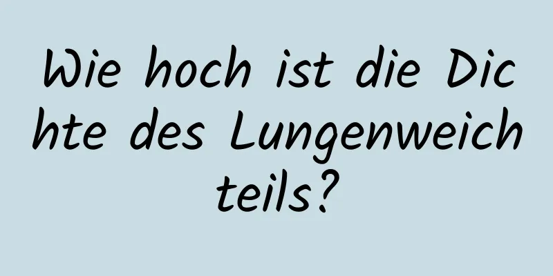 Wie hoch ist die Dichte des Lungenweichteils?