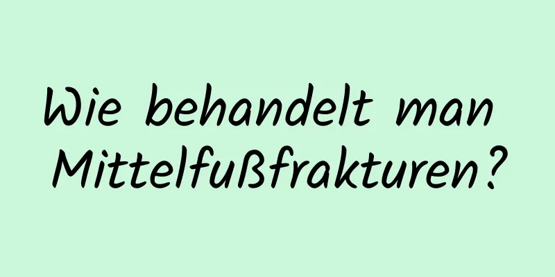 Wie behandelt man Mittelfußfrakturen?