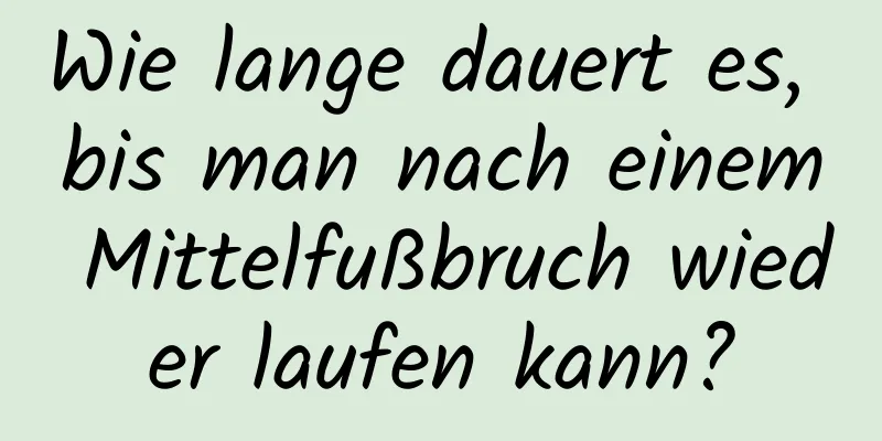 Wie lange dauert es, bis man nach einem Mittelfußbruch wieder laufen kann?