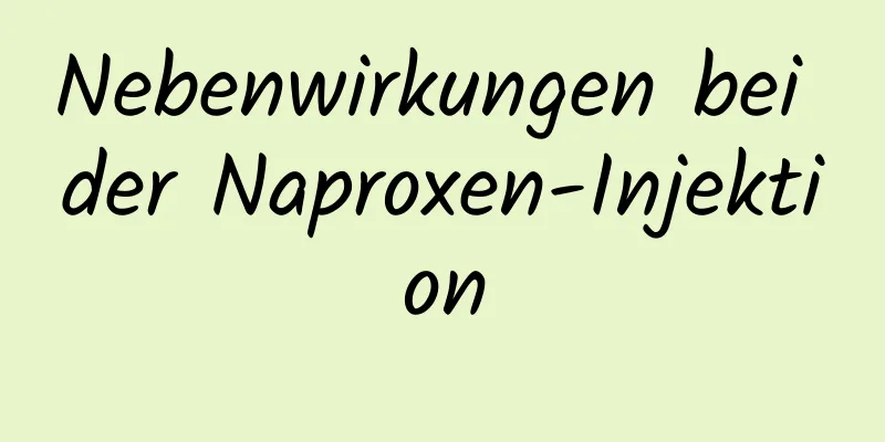 Nebenwirkungen bei der Naproxen-Injektion