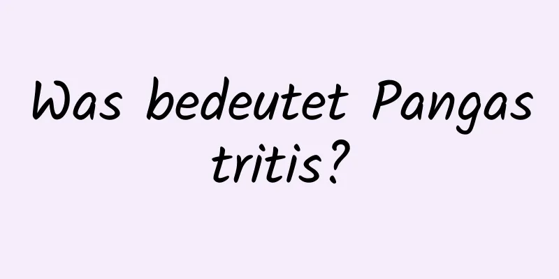 Was bedeutet Pangastritis?