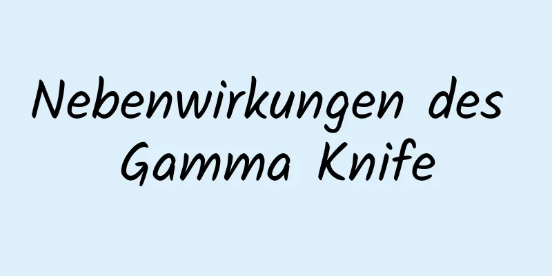 Nebenwirkungen des Gamma Knife