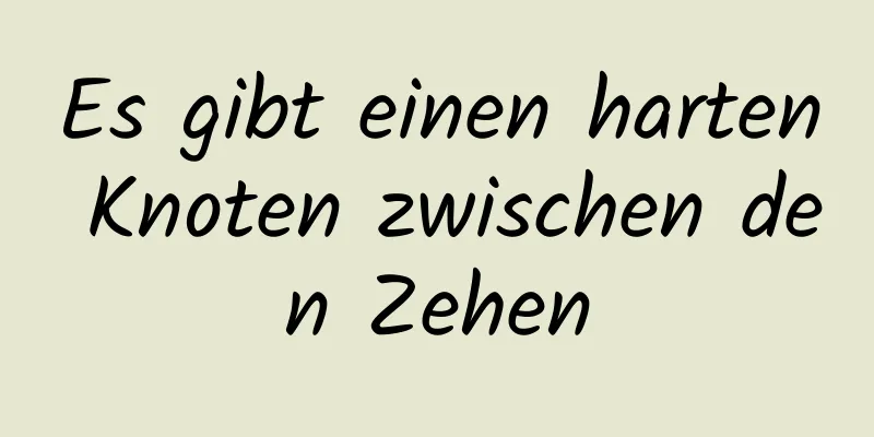 Es gibt einen harten Knoten zwischen den Zehen