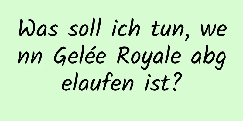 Was soll ich tun, wenn Gelée Royale abgelaufen ist?