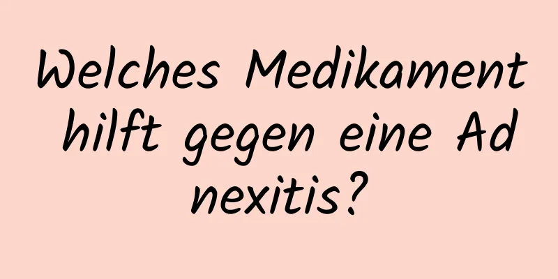 Welches Medikament hilft gegen eine Adnexitis?