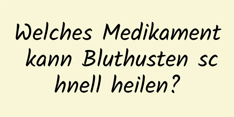 Welches Medikament kann Bluthusten schnell heilen?