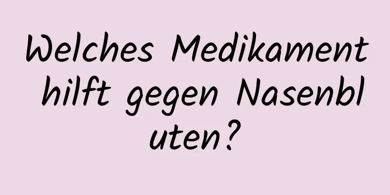 Welches Medikament hilft gegen Nasenbluten?