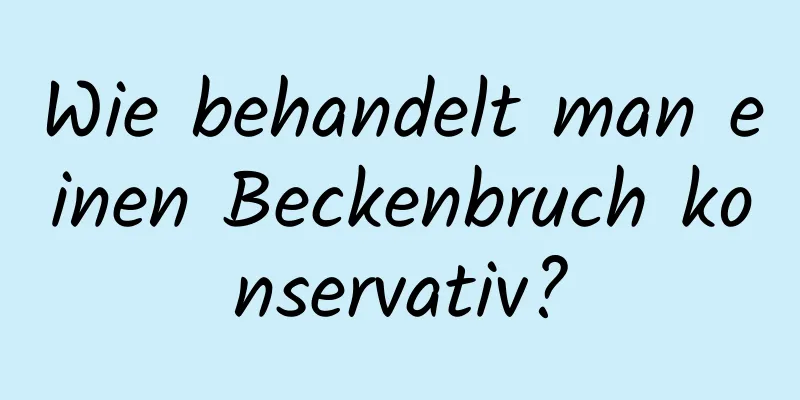 Wie behandelt man einen Beckenbruch konservativ?