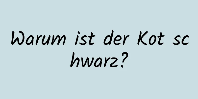 Warum ist der Kot schwarz?