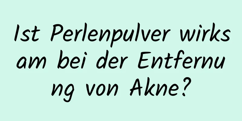 Ist Perlenpulver wirksam bei der Entfernung von Akne?