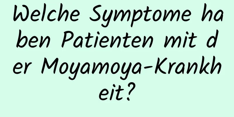 Welche Symptome haben Patienten mit der Moyamoya-Krankheit?