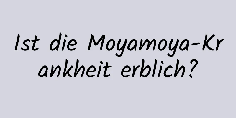 Ist die Moyamoya-Krankheit erblich?