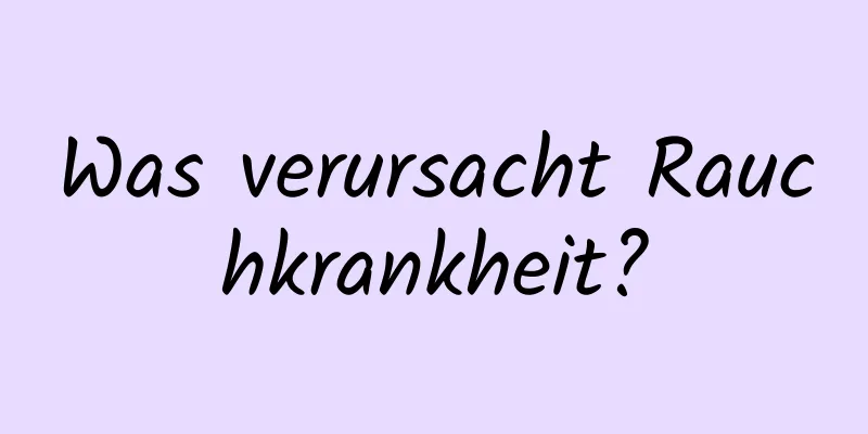 Was verursacht Rauchkrankheit?