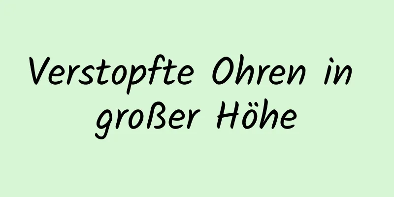 Verstopfte Ohren in großer Höhe