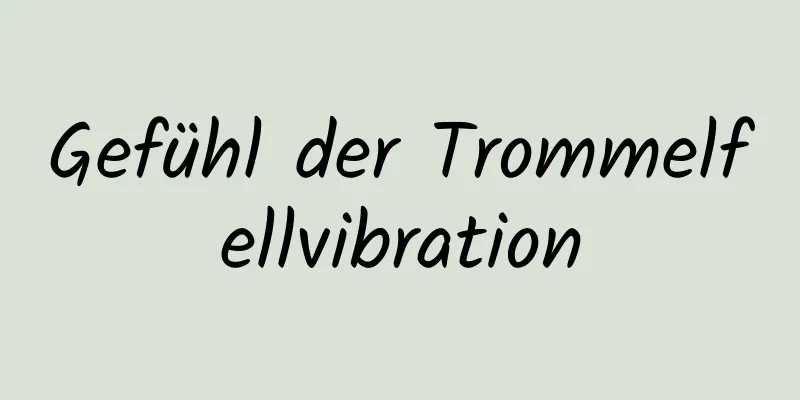 Gefühl der Trommelfellvibration