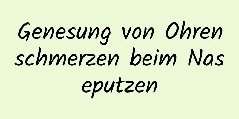 Genesung von Ohrenschmerzen beim Naseputzen