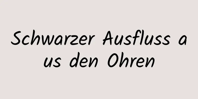 Schwarzer Ausfluss aus den Ohren