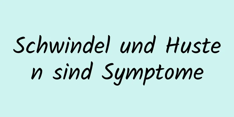 Schwindel und Husten sind Symptome