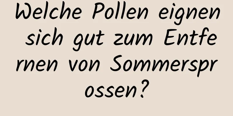 Welche Pollen eignen sich gut zum Entfernen von Sommersprossen?