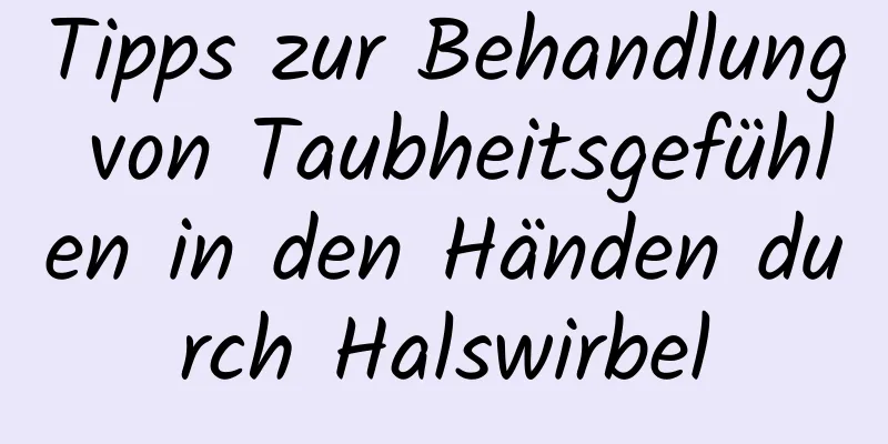 Tipps zur Behandlung von Taubheitsgefühlen in den Händen durch Halswirbel