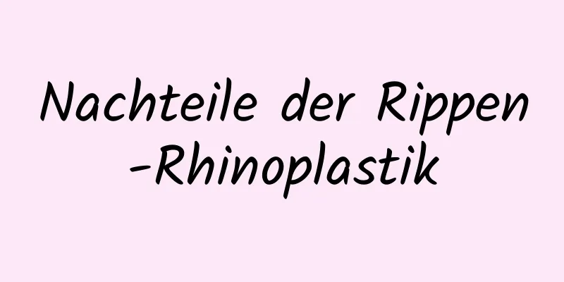 Nachteile der Rippen-Rhinoplastik