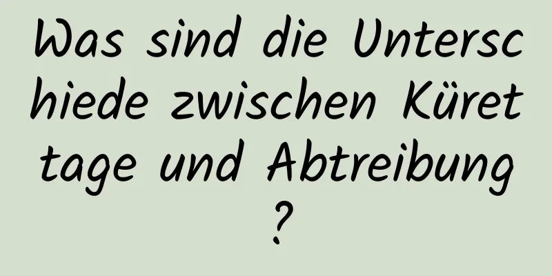 Was sind die Unterschiede zwischen Kürettage und Abtreibung?