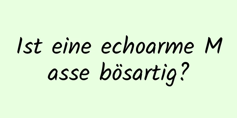 Ist eine echoarme Masse bösartig?