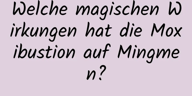 Welche magischen Wirkungen hat die Moxibustion auf Mingmen?