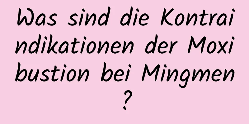 Was sind die Kontraindikationen der Moxibustion bei Mingmen?