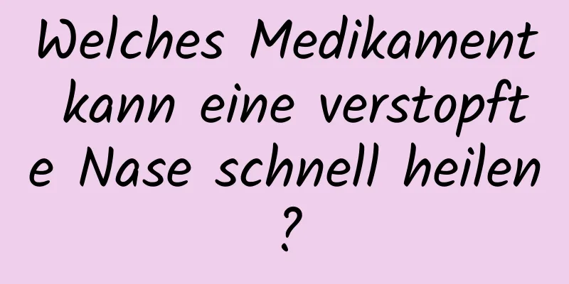 Welches Medikament kann eine verstopfte Nase schnell heilen?