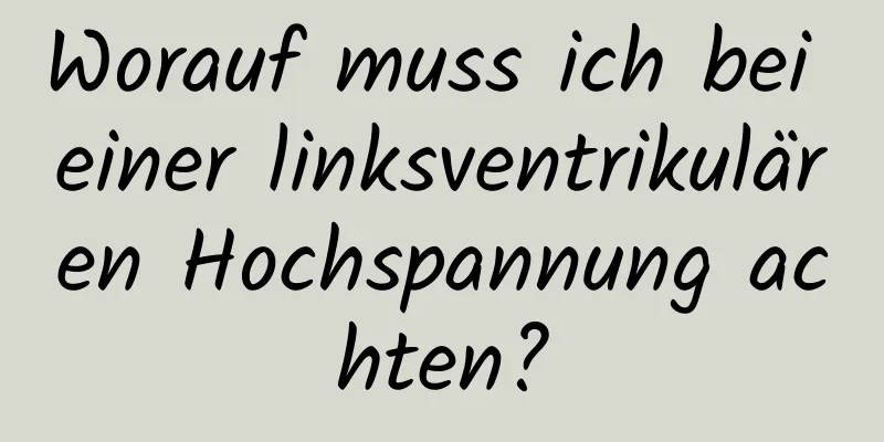 Worauf muss ich bei einer linksventrikulären Hochspannung achten?