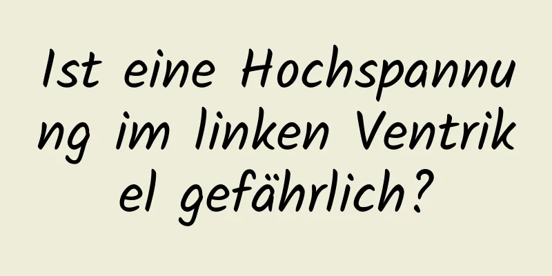 Ist eine Hochspannung im linken Ventrikel gefährlich?