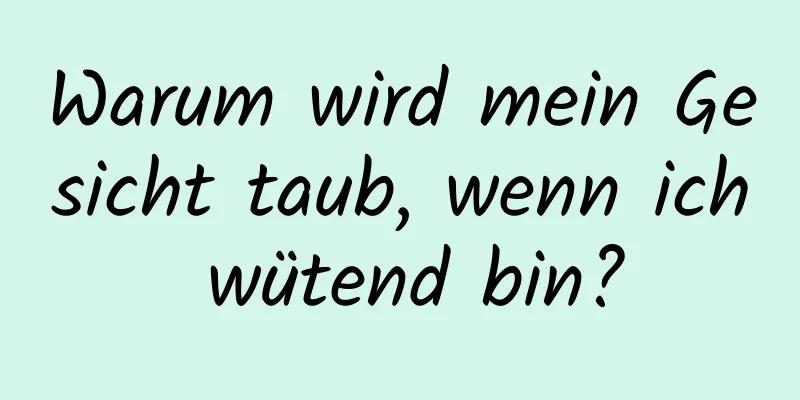 Warum wird mein Gesicht taub, wenn ich wütend bin?