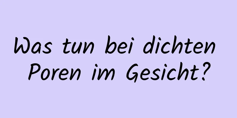 Was tun bei dichten Poren im Gesicht?