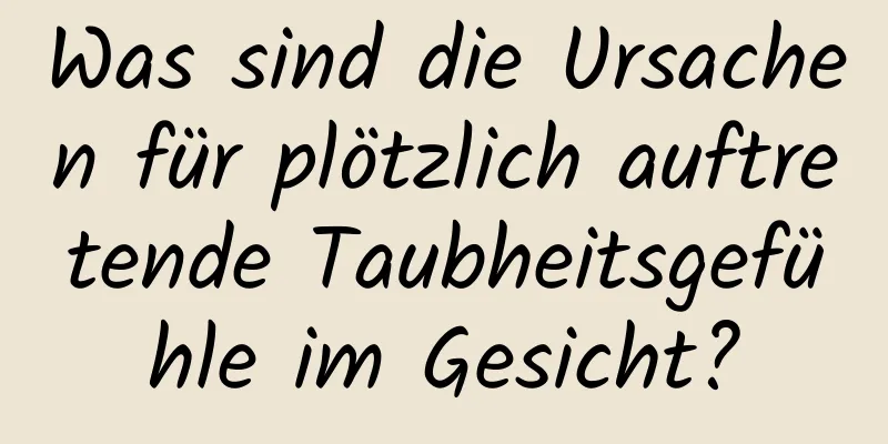 Was sind die Ursachen für plötzlich auftretende Taubheitsgefühle im Gesicht?