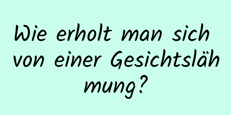 Wie erholt man sich von einer Gesichtslähmung?