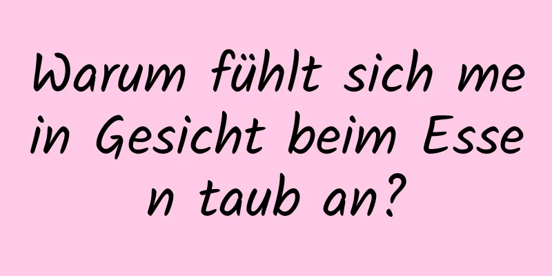 Warum fühlt sich mein Gesicht beim Essen taub an?