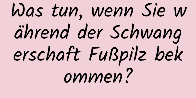 Was tun, wenn Sie während der Schwangerschaft Fußpilz bekommen?