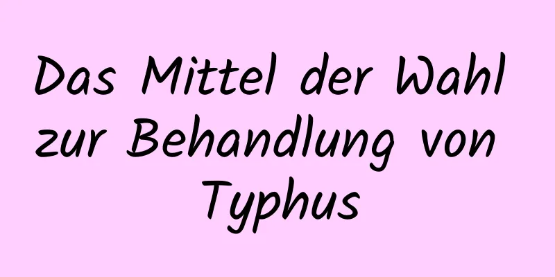 Das Mittel der Wahl zur Behandlung von Typhus